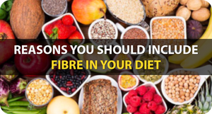REASONS YOU SHOULD INCLUDE FIBRE IN YOUR DIET