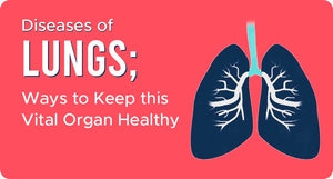 DISEASES OF LUNGS; WAYS TO KEEP THIS VITAL ORGAN HEALTHY